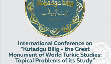 International Conference on “Kutadgu Bilig- the Great Monument of World Turkic Studies: Topical Problems of Its Study”